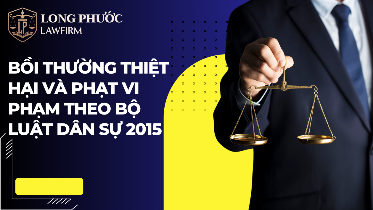 BỒI THƯỜNG THIỆT HẠI VÀ PHẠT VI PHẠM THEO BỘ LUẬT DÂN SỰ 2015